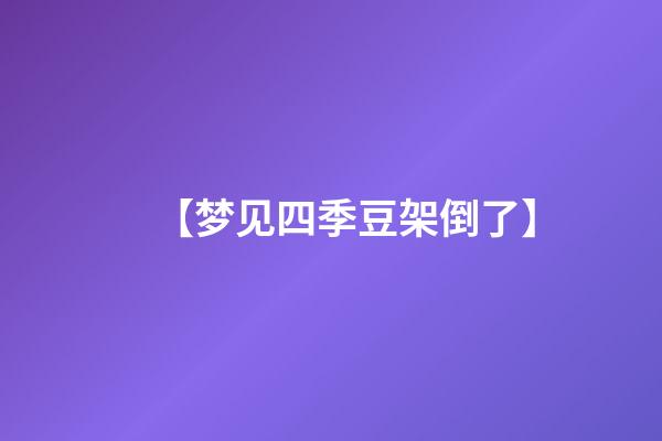 【梦见四季豆架倒了】