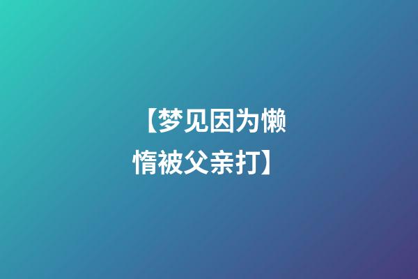 【梦见因为懒惰被父亲打】