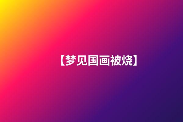 【梦见国画被烧】