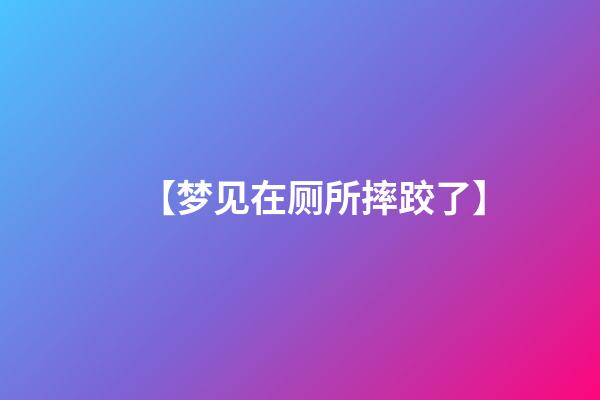 【梦见在厕所摔跤了】