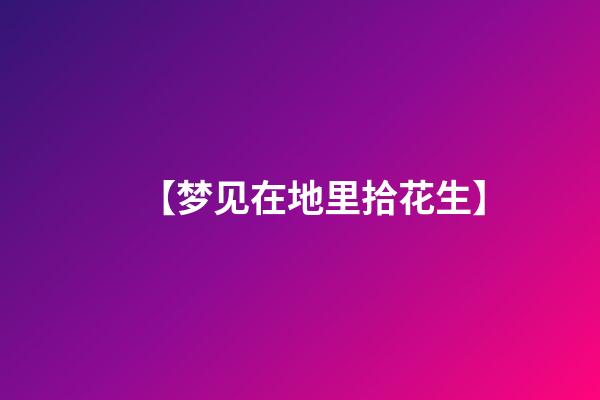 【梦见在地里拾花生】