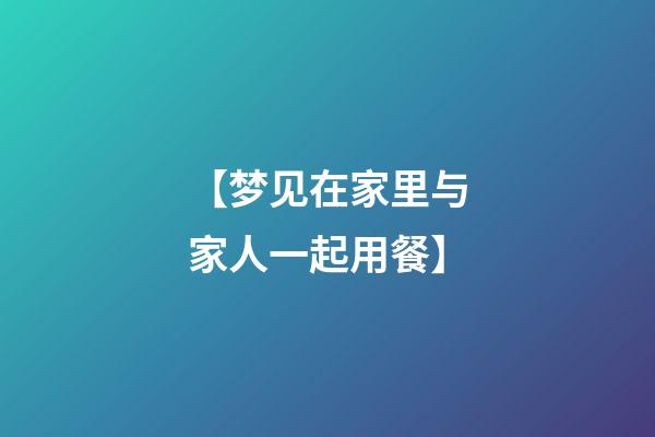 【梦见在家里与家人一起用餐】
