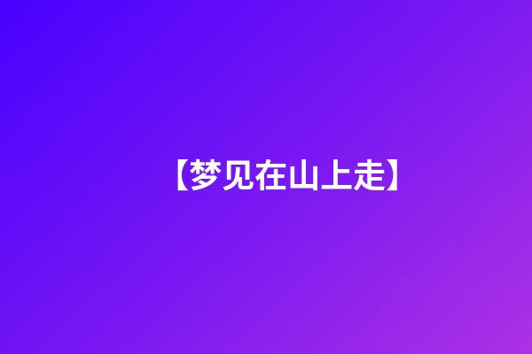 【梦见在山上走】