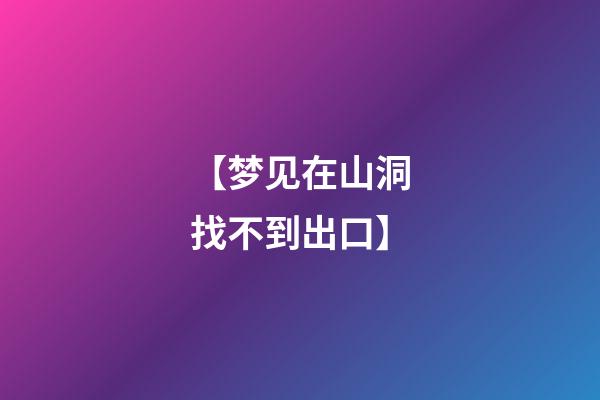 【梦见在山洞找不到出口】