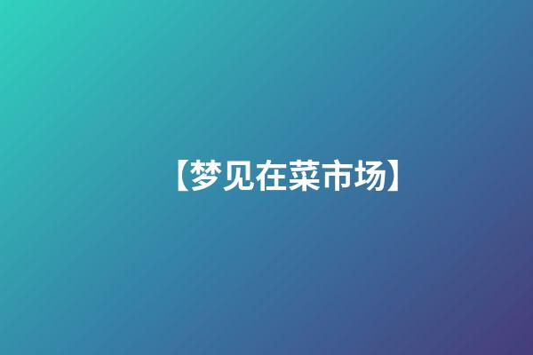 【梦见在菜市场】