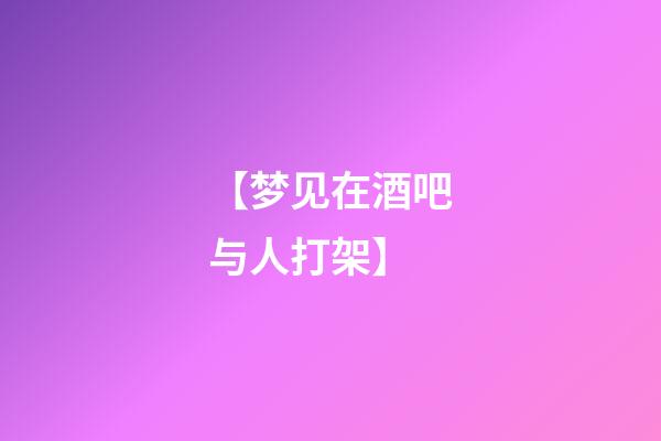 【梦见在酒吧与人打架】