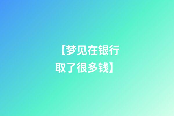 【梦见在银行取了很多钱】