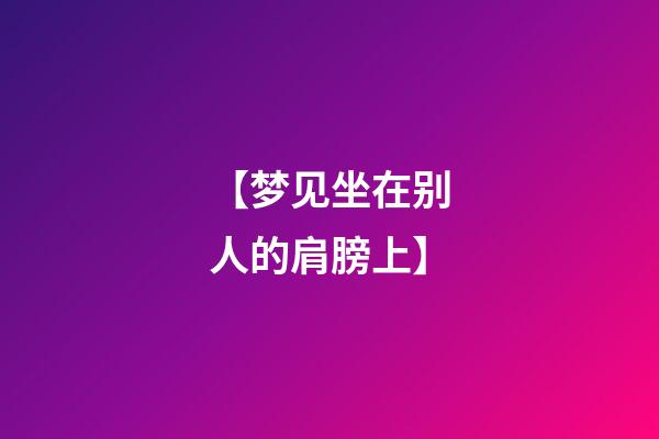【梦见坐在别人的肩膀上】