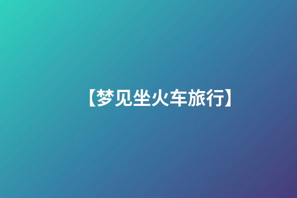 【梦见坐火车旅行】