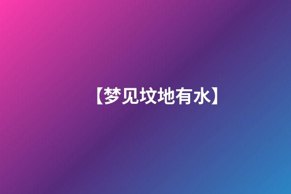 【梦见坟地有水】