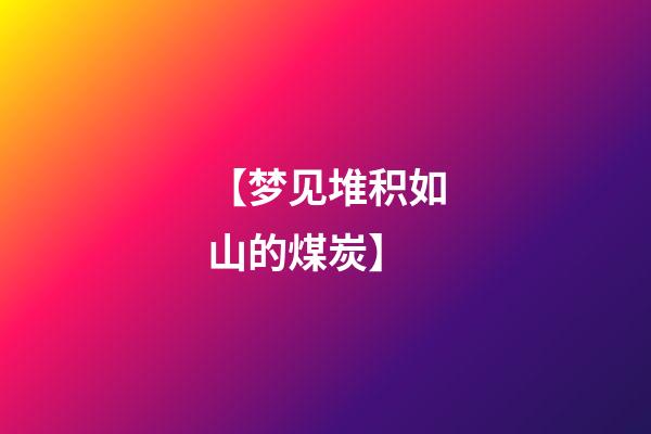 【梦见堆积如山的煤炭】