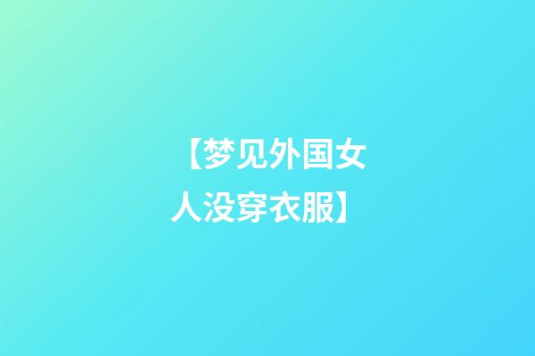 【梦见外国女人没穿衣服】