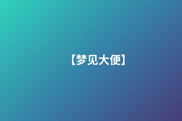 【梦见大便】