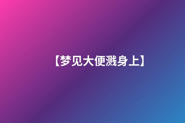 【梦见大便溅身上】