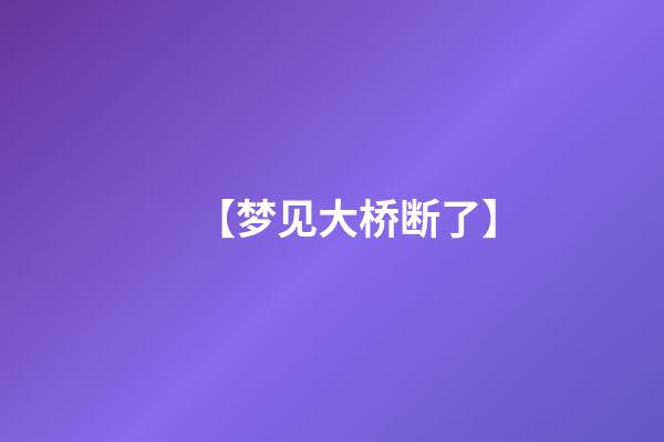 【梦见大桥断了】