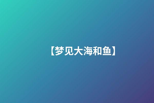 【梦见大海和鱼】