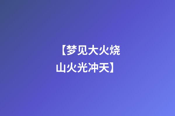 【梦见大火烧山火光冲天】