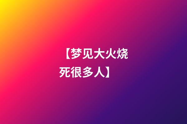 【梦见大火烧死很多人】