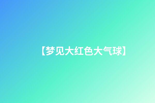 【梦见大红色大气球】