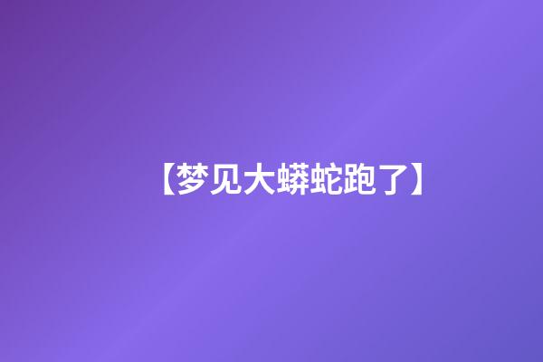 【梦见大蟒蛇跑了】