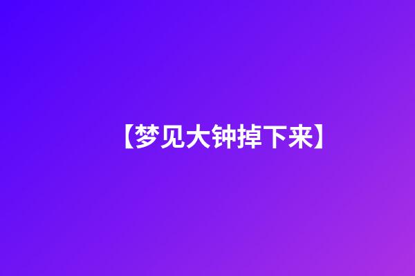 【梦见大钟掉下来】