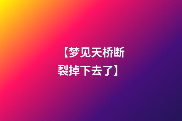 【梦见天桥断裂掉下去了】