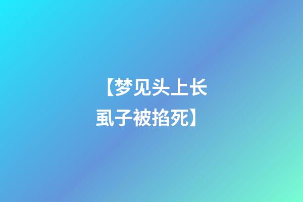 【梦见头上长虱子被掐死】