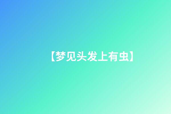 【梦见头发上有虫】