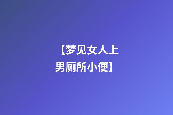 【梦见女人上男厕所小便】