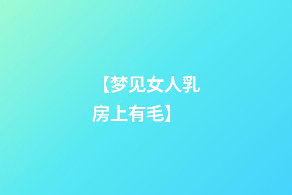【梦见女人乳房上有毛】