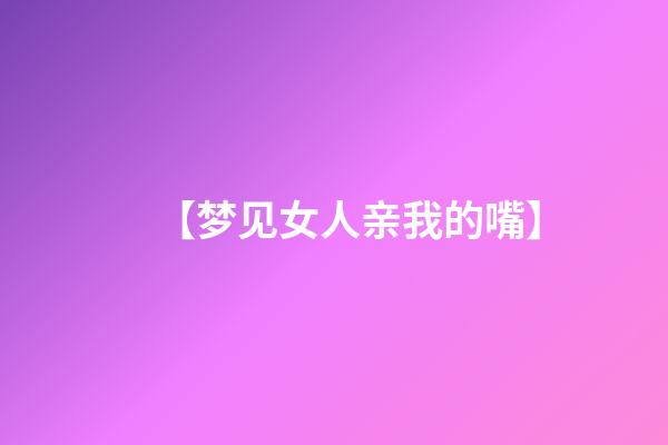 【梦见女人亲我的嘴】