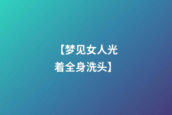 【梦见女人光着全身洗头】