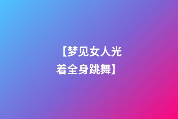【梦见女人光着全身跳舞】