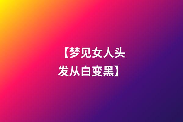 【梦见女人头发从白变黑】