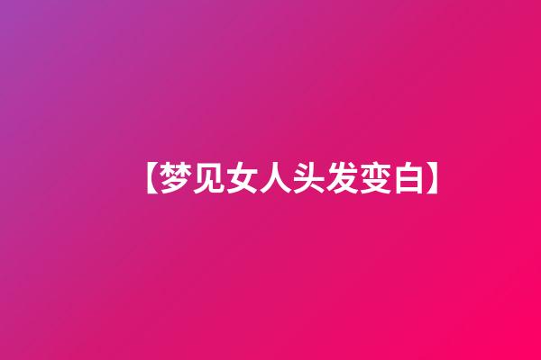 【梦见女人头发变白】