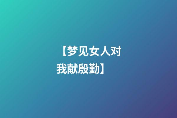 【梦见女人对我献殷勤】