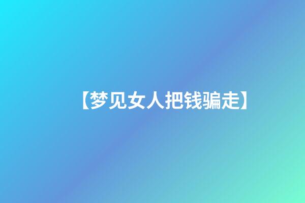 【梦见女人把钱骗走】