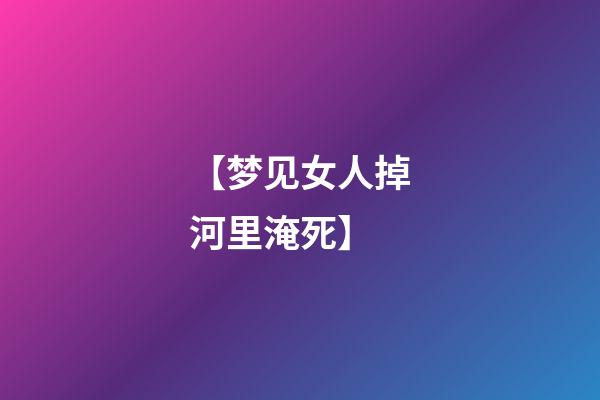 【梦见女人掉河里淹死】