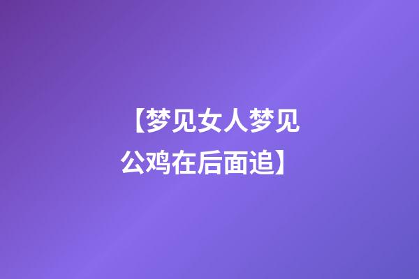 【梦见女人梦见公鸡在后面追】