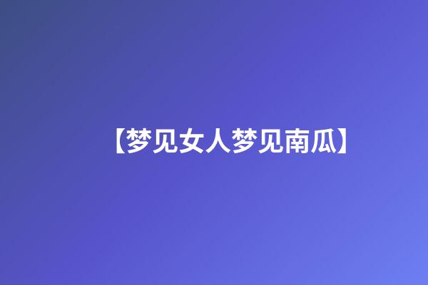 【梦见女人梦见南瓜】