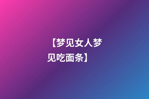 【梦见女人梦见吃面条】