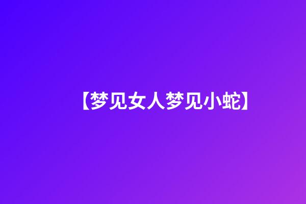 【梦见女人梦见小蛇】