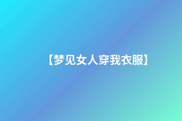 【梦见女人穿我衣服】