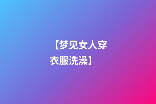 【梦见女人穿衣服洗澡】