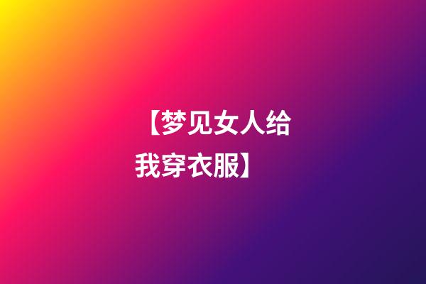 【梦见女人给我穿衣服】