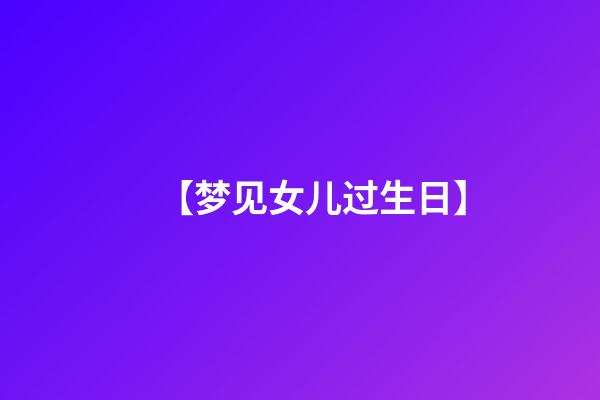 【梦见女儿过生日】