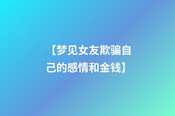 【梦见女友欺骗自己的感情和金钱】