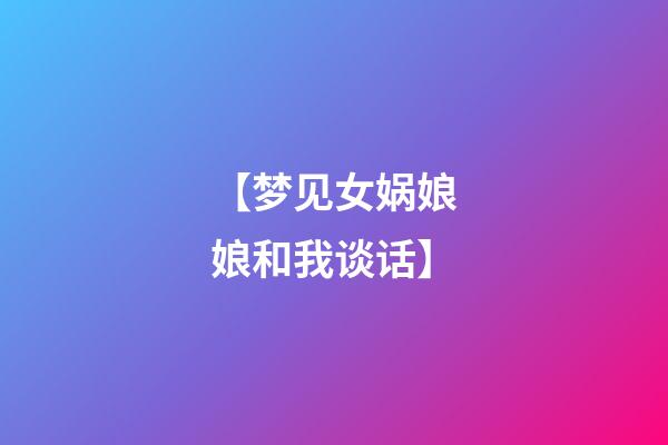 【梦见女娲娘娘和我谈话】