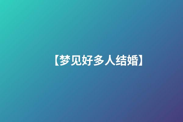 【梦见好多人结婚】