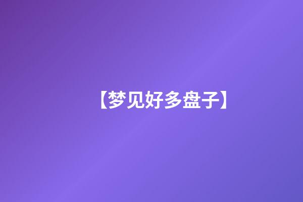 【梦见好多盘子】
